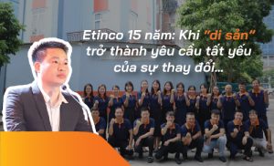 Etinco 15 năm: Khi "di sản" trở thành yêu cầu tất yếu của sự thay đổi缩略图